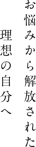 お悩みから解放された理想の自分へ